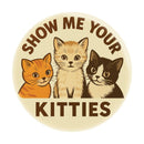Show Me Your Kitties Magnet