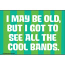 I May Be Old, But I Got To See All the Cool Bands. Magnet