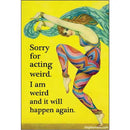 Sorry For Acting Weird. I Am Weird and It Will Magnet