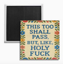 This Too Shall Pass But Holy F--K Fridge Magnet