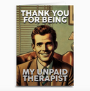 Thank You For Being My Unpaid Therapist Greeting Card