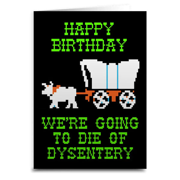 Happy Birthday We're Going To Die Of Dysentery Card