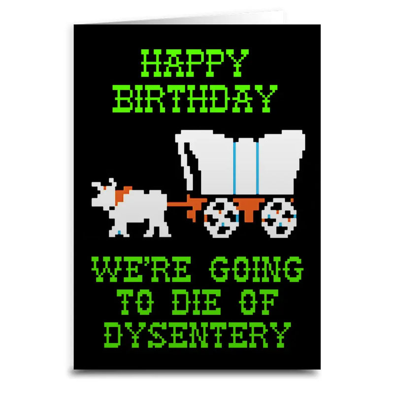 Happy Birthday We're Going To Die Of Dysentery Card